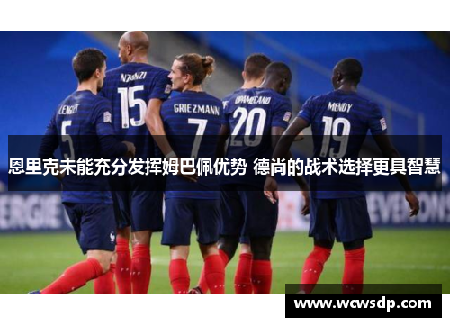 恩里克未能充分发挥姆巴佩优势 德尚的战术选择更具智慧