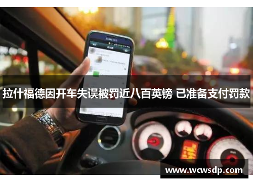 拉什福德因开车失误被罚近八百英镑 已准备支付罚款