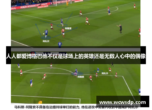 人人都爱博格巴他不仅是球场上的英雄还是无数人心中的偶像